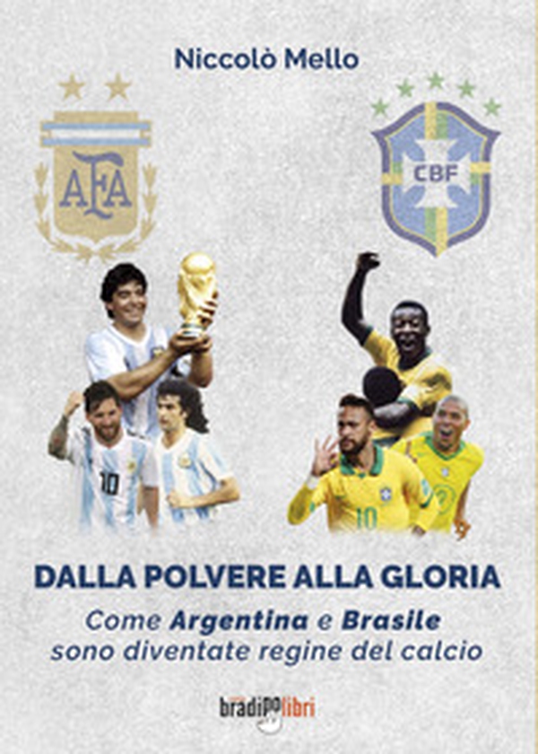 Dalla polvere alla gloria. Come Argentina e Brasile sono diventate le regine del calcio - Librerie.coop Dalla polvere alla gloria. Come Argentina e Brasile sono diventate le regine del calcio - Librerie.coop