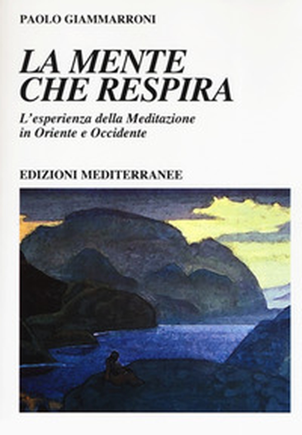 La mente che respira. L'esperienza della meditazione in Oriente e Occidente - Librerie.coop La mente che respira. L'esperienza della meditazione in Oriente e Occidente - Librerie.coop