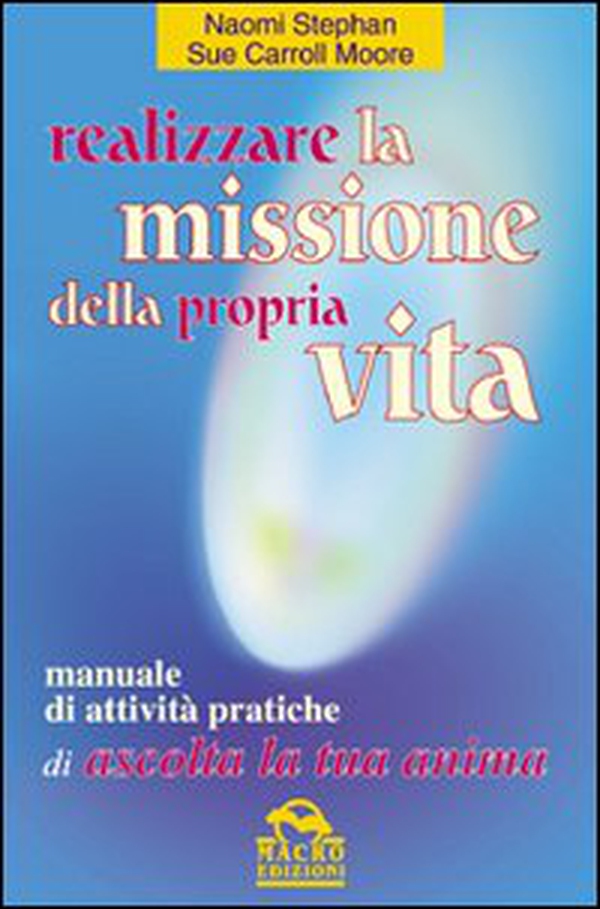 Realizzare la missione della propria vita. Manuale di attività pratiche - Librerie.coop Realizzare la missione della propria vita. Manuale di attività pratiche - Librerie.coop
