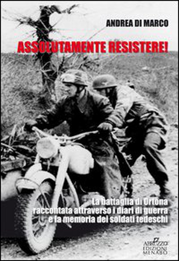 Assolutamente resistere. La battaglia di Ortona raccontata attraverso i diari di guerra e la memoria dei soldati tedeschi - Librerie.coop Assolutamente resistere. La battaglia di Ortona raccontata attraverso i diari di guerra e la memoria dei soldati tedeschi - Librerie.coop