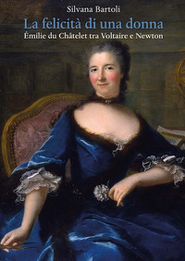 La felicità di una donna Émilie du Châtelet tra Voltaire e Newton - Librerie.coop La felicità di una donna Émilie du Châtelet tra Voltaire e Newton - Librerie.coop