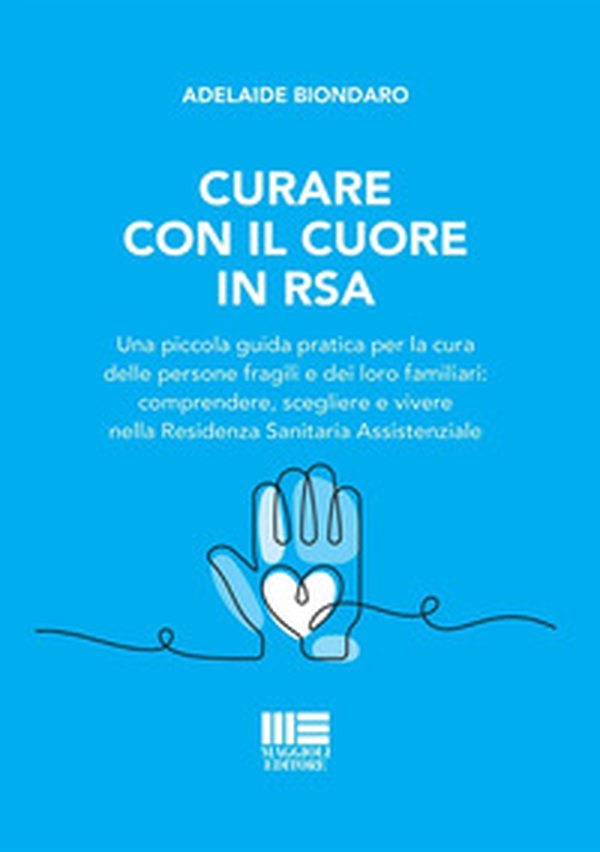 Curare con il cuore in RSA. Una piccola guida pratica per la cura delle persone fragili e dei loro familiari: comprendere, scegliere e vivere nella Residenza Sanitaria Assistenziale - Librerie.coop Curare con il cuore in RSA. Una piccola guida pratica per la cura delle persone fragili e dei loro familiari: comprendere, scegliere e vivere nella Residenza Sanitaria Assistenziale - Librerie.coop