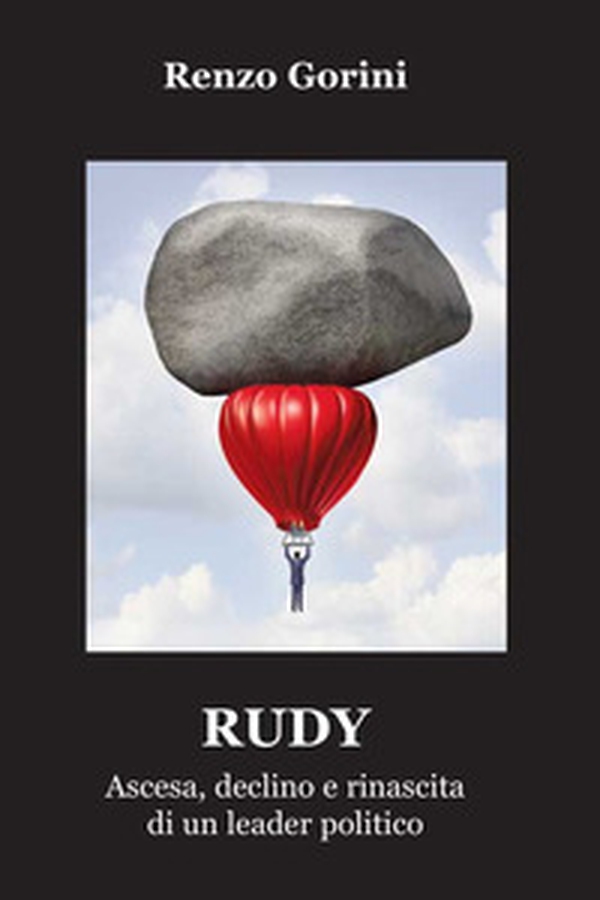 Rudy. Ascesa, declino e rinascita di un leader politico - Librerie.coop Rudy. Ascesa, declino e rinascita di un leader politico - Librerie.coop