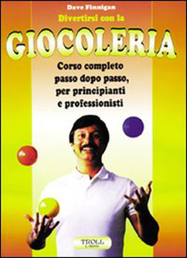 Divertirsi con la giocoleria. Corso completo passo dopo passo, per principianti e professionisti - Librerie.coop Divertirsi con la giocoleria. Corso completo passo dopo passo, per principianti e professionisti - Librerie.coop