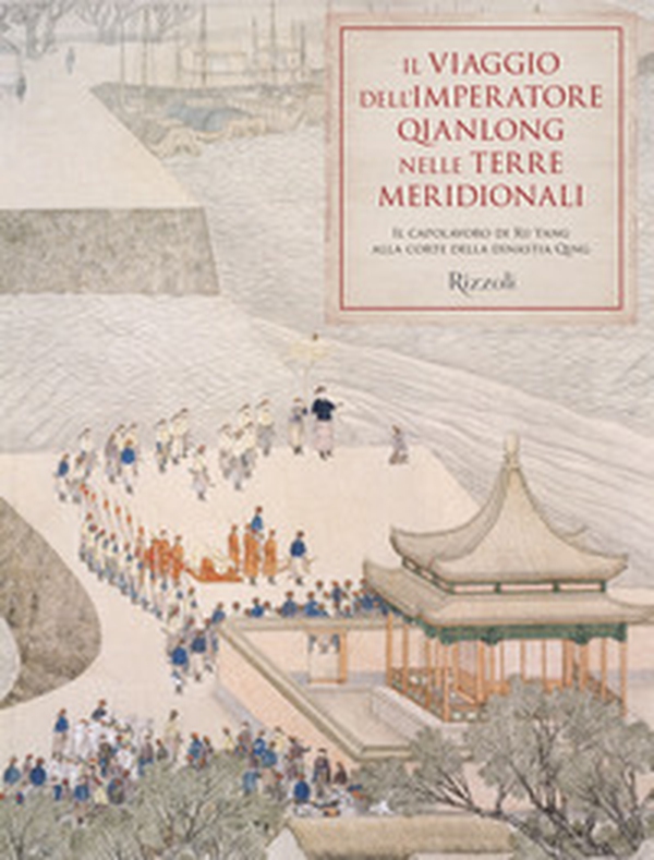 Il viaggio dell'imperatore Qianlong nelle terre meridionali. Il capolavoro di Xu Yang alla corte della dinastia Qing - Librerie.coop Il viaggio dell'imperatore Qianlong nelle terre meridionali. Il capolavoro di Xu Yang alla corte della dinastia Qing - Librerie.coop
