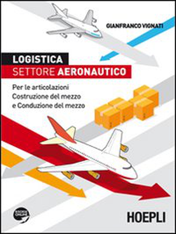 Logistica. Settore aeronautico. Per le articolazioni costruzione del mezzo e conduzione del mezzo - Librerie.coop Logistica. Settore aeronautico. Per le articolazioni costruzione del mezzo e conduzione del mezzo - Librerie.coop