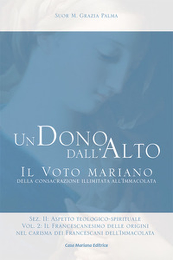 Un dono dall'alto. Il voto mariano della consacrazione illimitata all'Immacolata. Sez. II: Aspetto teologico-spirituale - Librerie.coop Un dono dall'alto. Il voto mariano della consacrazione illimitata all'Immacolata. Sez. II: Aspetto teologico-spirituale - Librerie.coop