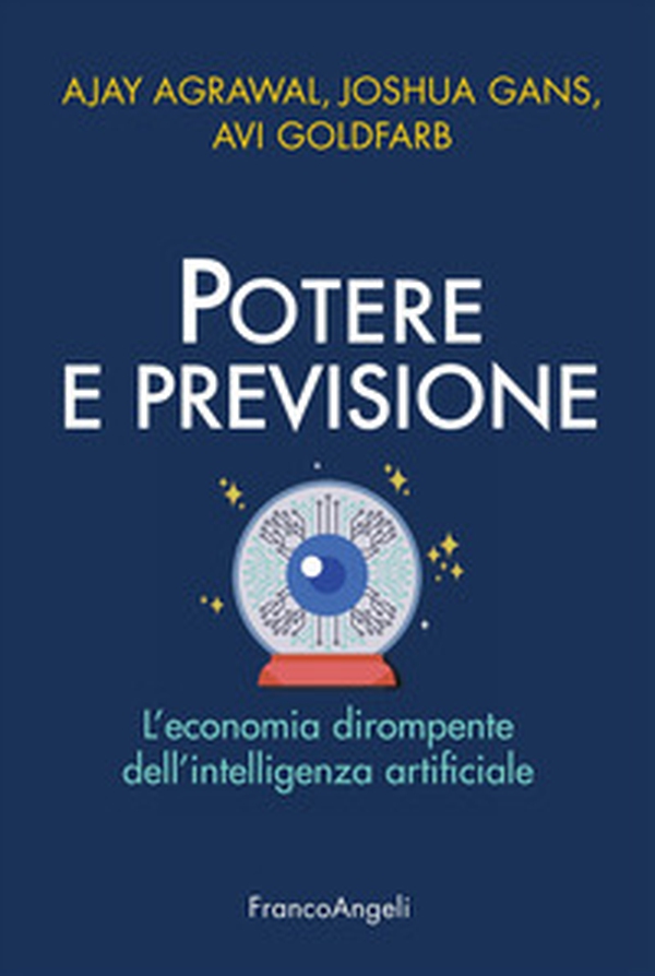 Potere e previsione. L'economia dirompente dell'intelligenza artificiale - Librerie.coop Potere e previsione. L'economia dirompente dell'intelligenza artificiale - Librerie.coop