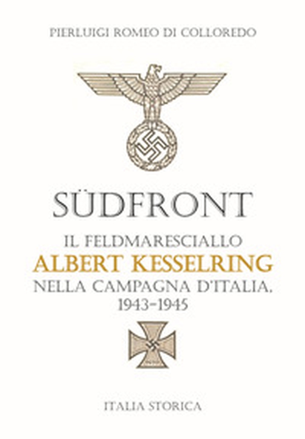 Südfront. Il feldmaresciallo Albert Kesselring nella campagna d'Italia 1943-1945 - Librerie.coop Südfront. Il feldmaresciallo Albert Kesselring nella campagna d'Italia 1943-1945 - Librerie.coop