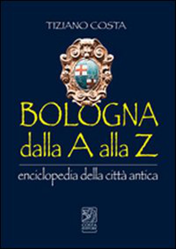 Bologna dalla A alla Z. Enciclopedia della città antica - Librerie.coop Bologna dalla A alla Z. Enciclopedia della città antica - Librerie.coop