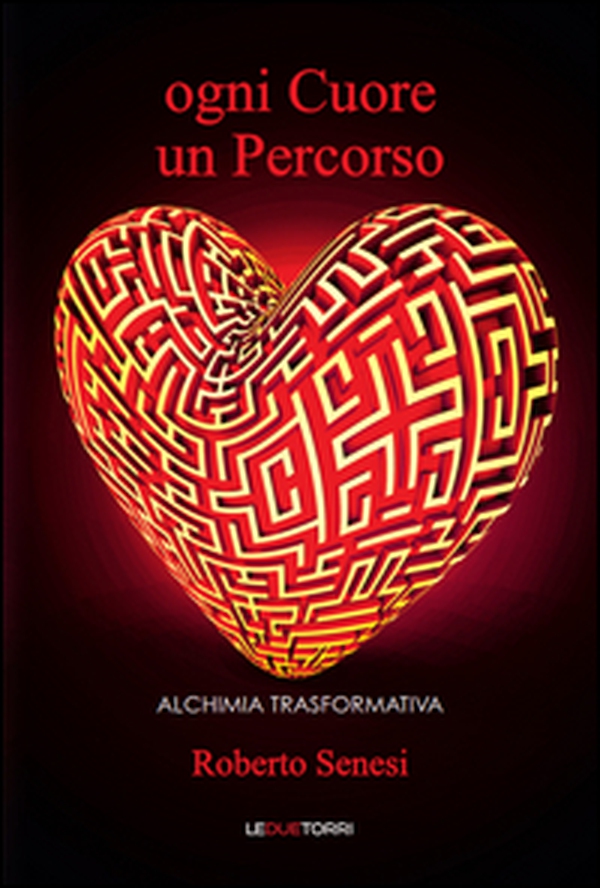 Ogni cuore un percorso. Alchimia trasformativa - Librerie.coop Ogni cuore un percorso. Alchimia trasformativa - Librerie.coop