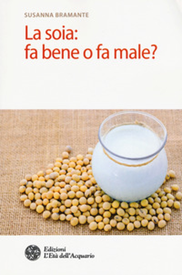 La soia: fa bene o fa male? - Librerie.coop La soia: fa bene o fa male? - Librerie.coop