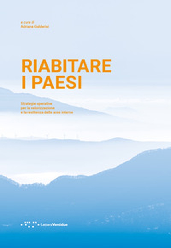 Riabitare i paesi. Strategie operative per la valorizzazione e la resilienza delle aree interne - Librerie.coop Riabitare i paesi. Strategie operative per la valorizzazione e la resilienza delle aree interne - Librerie.coop