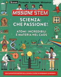 Scienza: che passione! Atomi incredibili e materia nel caos. Missione Stem - Librerie.coop