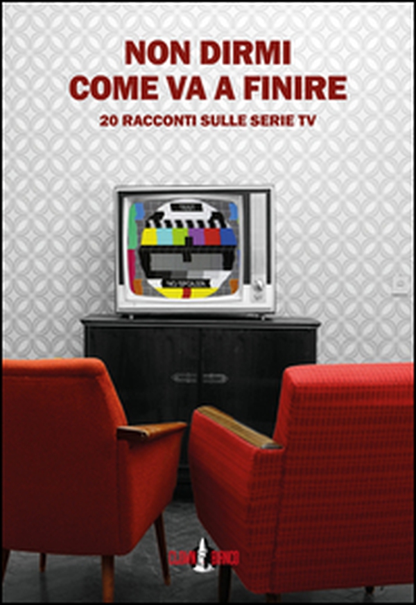 Non dirmi come va a finire. 20 racconti sulle serie TV - Librerie.coop Non dirmi come va a finire. 20 racconti sulle serie TV - Librerie.coop