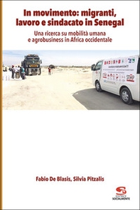 In movimento: migranti, lavoro e sindacato in Senegal. Una ricerca su mobilità umana e agrobusiness in Africa occidentale - Librerie.coop