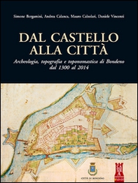 Dal castello alla città. Archeologia, topografia e toponomastica di Bondeno dal 1300 al 2014 - Librerie.coop