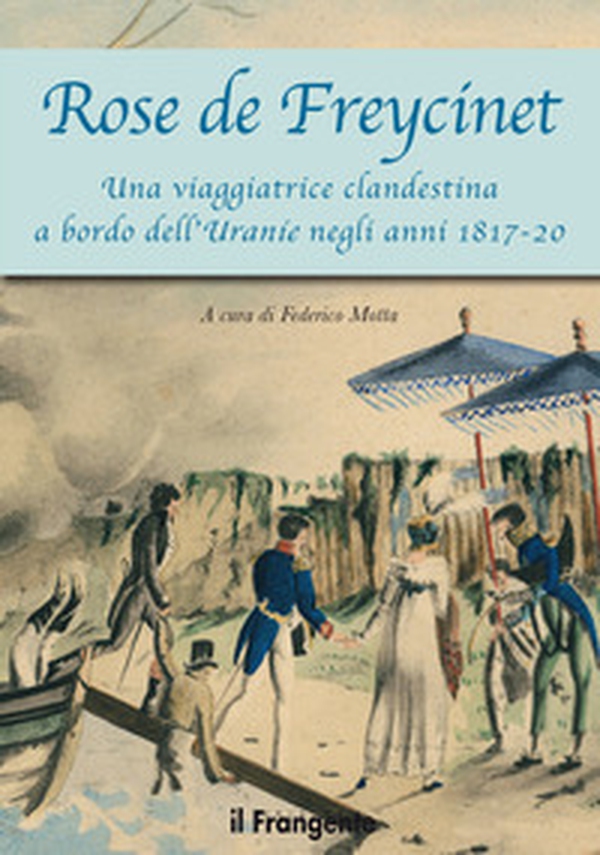 Rose de Freycinet. Una viaggiatrice clandestina a bordo dell'Uranie negli anni 1817-20 - Librerie.coop Rose de Freycinet. Una viaggiatrice clandestina a bordo dell'Uranie negli anni 1817-20 - Librerie.coop