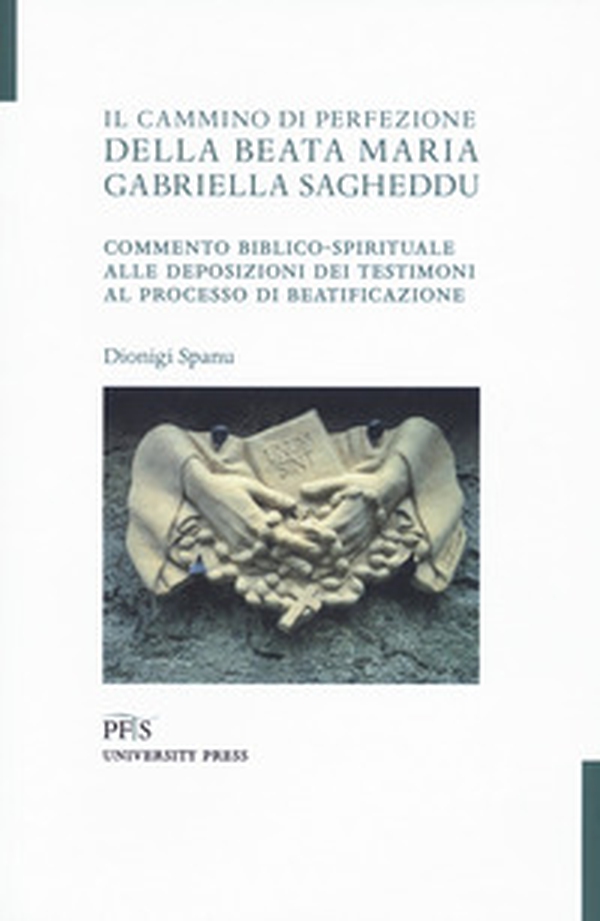 Il cammino di perfezione della Beata Maria Gabriella Sagheddu. Commento biblico-spirituale alle deposizioni dei testimoni al processo di beatificazione - Librerie.coop Il cammino di perfezione della Beata Maria Gabriella Sagheddu. Commento biblico-spirituale alle deposizioni dei testimoni al processo di beatificazione - Librerie.coop