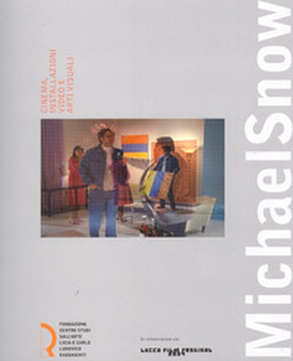 Michael Snow. Cinema, installazioni video e arti visuali. Catalogo della mostra (Lucca, 29 settembre-4 novembre 2007) - Librerie.coop Michael Snow. Cinema, installazioni video e arti visuali. Catalogo della mostra (Lucca, 29 settembre-4 novembre 2007) - Librerie.coop