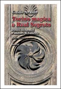 Torino magica e real segreto. Delitti alchemici e misteri di Saliceto - Librerie.coop