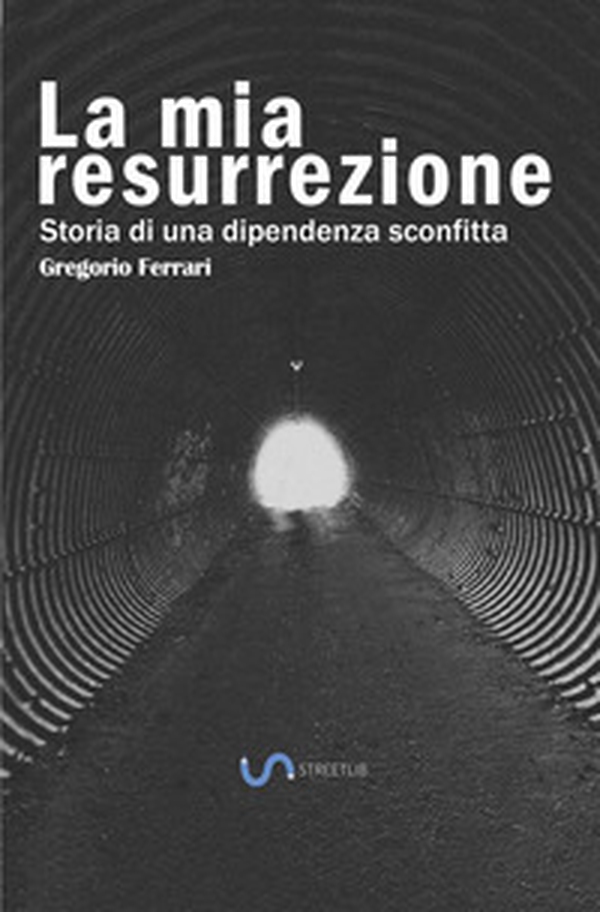 La mia resurrezione. Storia di una dipendenza sconfitta - Librerie.coop La mia resurrezione. Storia di una dipendenza sconfitta - Librerie.coop