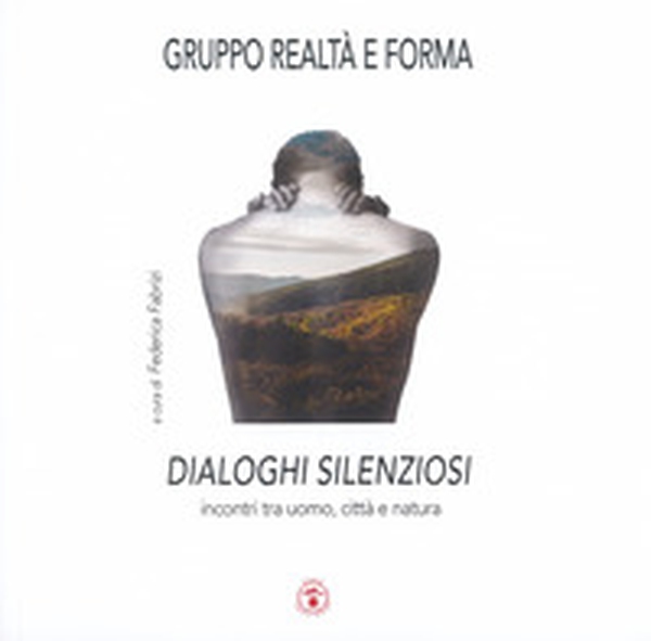 Dialoghi silenziosi. Incontri tra uomo, città e natura - Librerie.coop Dialoghi silenziosi. Incontri tra uomo, città e natura - Librerie.coop