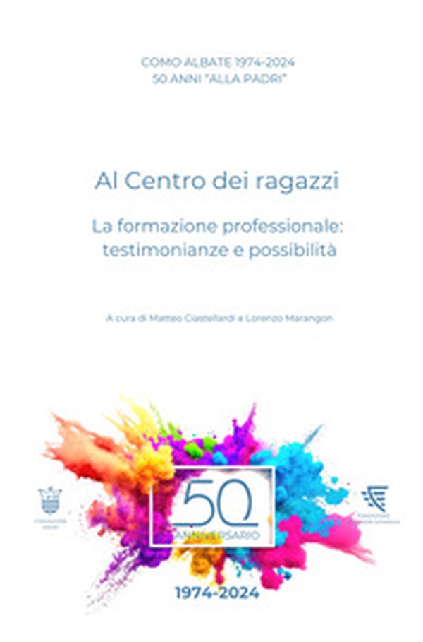 Como Albate 50 anni «alla Padri». Al Centro dei ragazzi. La formazione professionale: testimonianze e possibilità - Librerie.coop Como Albate 50 anni «alla Padri». Al Centro dei ragazzi. La formazione professionale: testimonianze e possibilità - Librerie.coop