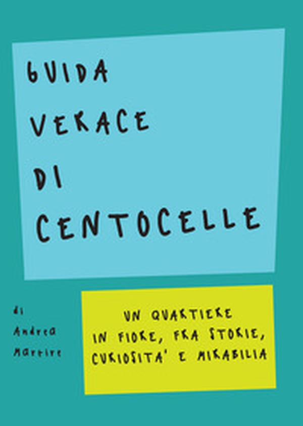 Guida verace di Centocelle. Un quartiere in fiore, fra storie, curiosità e memorabilia - Librerie.coop Guida verace di Centocelle. Un quartiere in fiore, fra storie, curiosità e memorabilia - Librerie.coop