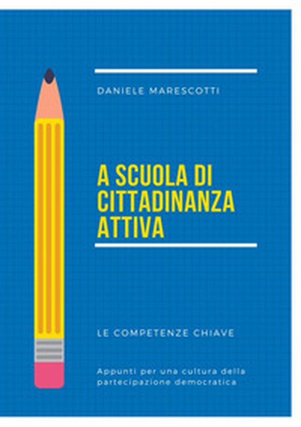 A scuola di cittadinanza attiva. Le competenze chiave. Appunti per una cultura della partecipazione democratica - Librerie.coop A scuola di cittadinanza attiva. Le competenze chiave. Appunti per una cultura della partecipazione democratica - Librerie.coop