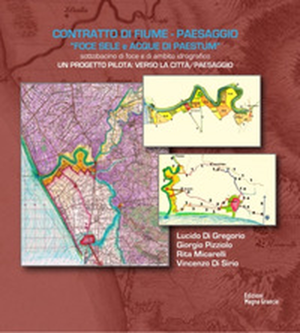 Contratto di fiume-paesaggio «Foce Sele e Acque di Paestum». Un progetto pilota: verso la città paesaggio - Librerie.coop Contratto di fiume-paesaggio «Foce Sele e Acque di Paestum». Un progetto pilota: verso la città paesaggio - Librerie.coop