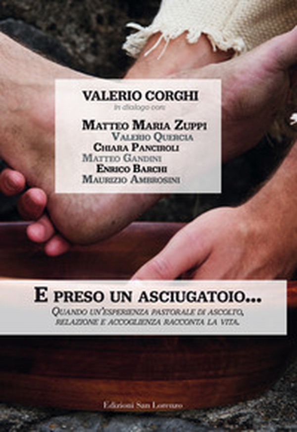«E, preso un asciugatoio...». Quando un'esperienza pastorale di ascolto, relazione e accoglienza racconta la vita - Librerie.coop «E, preso un asciugatoio...». Quando un'esperienza pastorale di ascolto, relazione e accoglienza racconta la vita - Librerie.coop