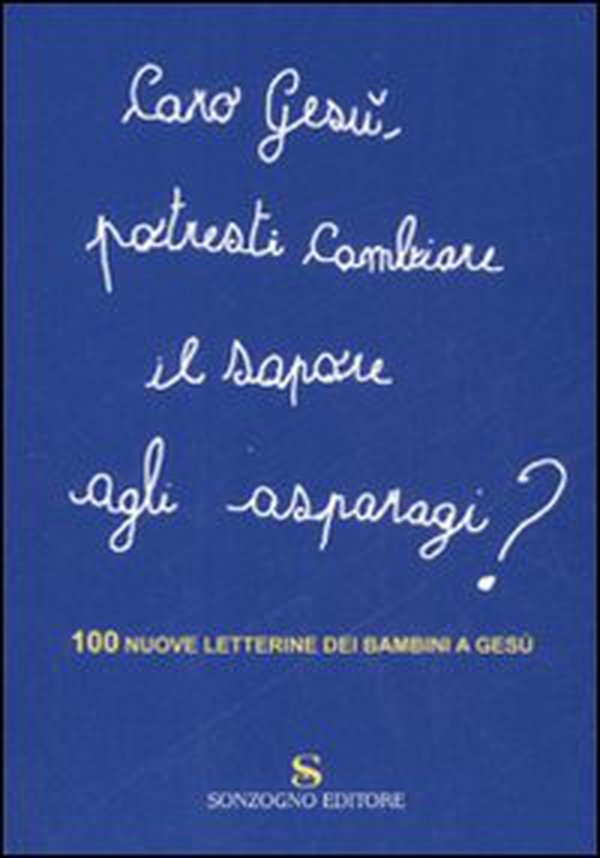 Caro Gesù, potresti cambiare il sapore agli asparagi? 100 nuove letterine dei bambini a Gesù - Librerie.coop Caro Gesù, potresti cambiare il sapore agli asparagi? 100 nuove letterine dei bambini a Gesù - Librerie.coop