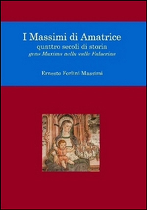 I Massimi di Amatrice. Quattro secoli di storia. Gens Maxima nella valle Falacrina - Librerie.coop I Massimi di Amatrice. Quattro secoli di storia. Gens Maxima nella valle Falacrina - Librerie.coop