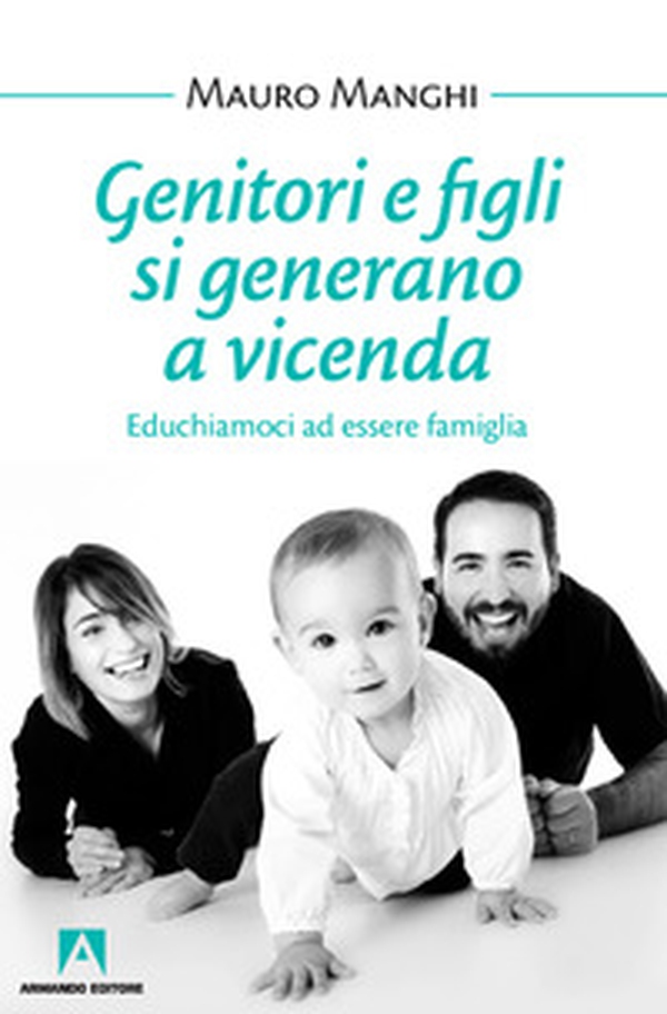 Genitori e figli si generano a vicenda. Educhiamoci a essere famiglia - Librerie.coop Genitori e figli si generano a vicenda. Educhiamoci a essere famiglia - Librerie.coop