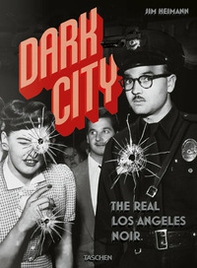 Dark city. The real Los Angeles noir. Ediz. inglese, francese e tedesca - Librerie.coop