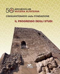 Archeoclub Nuceria Alfaterna, cinquantenario della fondazione. Il progresso degli studi - Librerie.coop