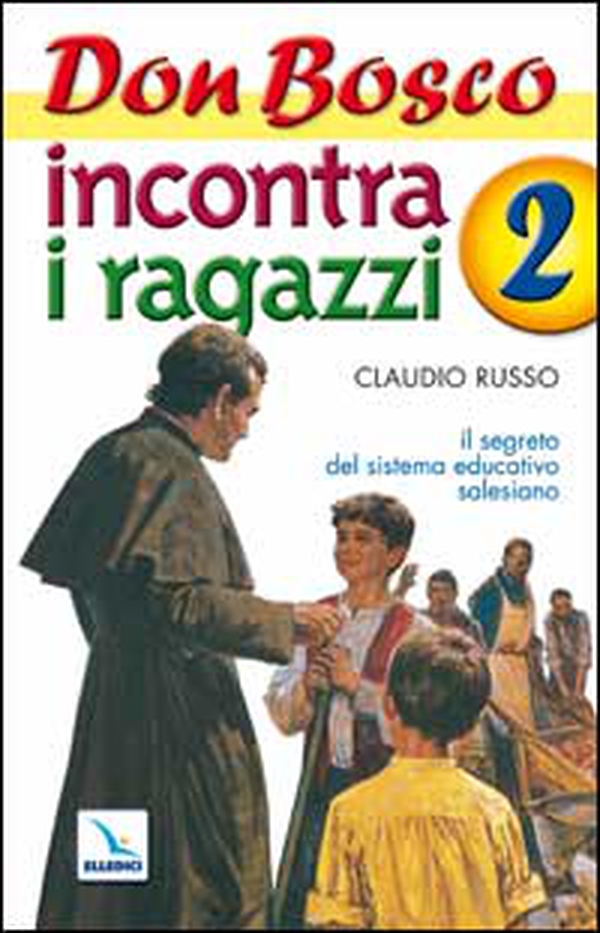 Don Bosco incontra i ragazzi. Il segreto del sistema educativo salesiano - Vol. 2 - Librerie.coop Don Bosco incontra i ragazzi. Il segreto del sistema educativo salesiano - Vol. 2 - Librerie.coop