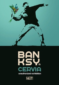 Banksy a Cervia. Unauthorized exhibition. Catalogo della mostra (Cervia, 1 marzo-2 giugno 2024) - Librerie.coop