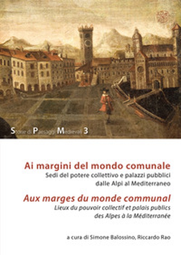 Ai margini del mondo comunale. Sedi del potere collettivo e palazzi pubblici dalle Alpi al Mediterraneo-Aux marges du monde communal. Lieux du pouvoir collectif et palais publics des Alpes à la Méditerranée - Librerie.coop Ai margini del mondo comunale. Sedi del potere collettivo e palazzi pubblici dalle Alpi al Mediterraneo-Aux marges du monde communal. Lieux du pouvoir collectif et palais publics des Alpes à la Méditerranée - Librerie.coop