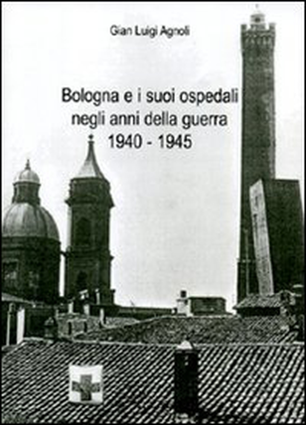 Bologna e i suoi ospedali negli anni della guerra 1940-1945 - Librerie.coop Bologna e i suoi ospedali negli anni della guerra 1940-1945 - Librerie.coop