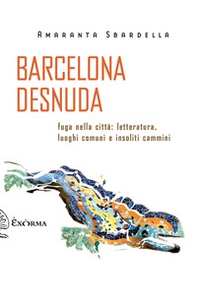 Barcelona desnuda. Fuga nella città: letteratura, luoghi comuni e insoliti cammini - Librerie.coop