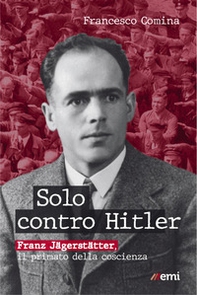 Solo contro Hitler. Franz Jägerstätter. Il primato della coscienza - Librerie.coop