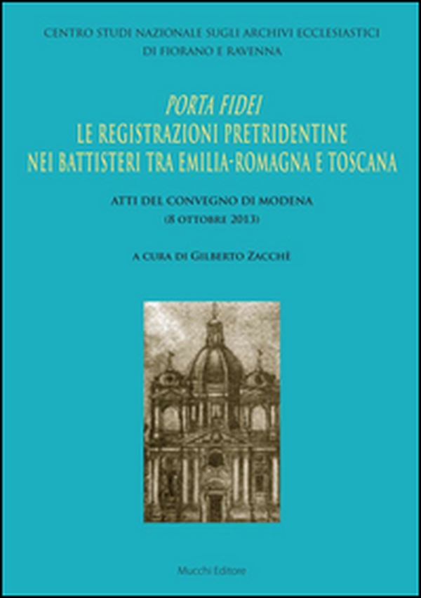 Porta Fidei. Le registrazioni pretridentine nei battisteri tra Emilia Romagna e Toscana. Atti del Convegno di Modena (8 ottobre 2013) - Librerie.coop Porta Fidei. Le registrazioni pretridentine nei battisteri tra Emilia Romagna e Toscana. Atti del Convegno di Modena (8 ottobre 2013) - Librerie.coop