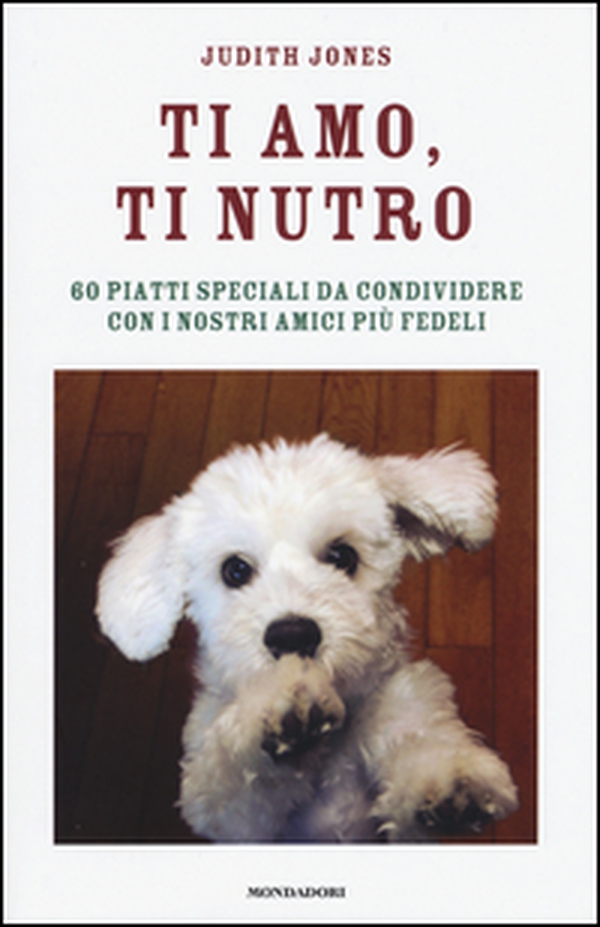 Ti amo, ti nutro. 60 piatti speciali da condividere con i nostri amici più fedeli - Librerie.coop Ti amo, ti nutro. 60 piatti speciali da condividere con i nostri amici più fedeli - Librerie.coop