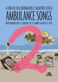 Ambulance songs. Non dimenticare le canzoni che ti hanno salvato la vita - Librerie.coop