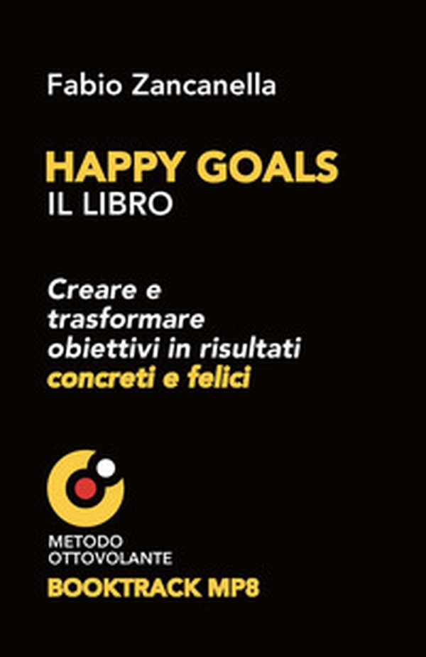 Happy goals. Creare e trasformare obiettivi in risultati concreti e felici - Librerie.coop Happy goals. Creare e trasformare obiettivi in risultati concreti e felici - Librerie.coop