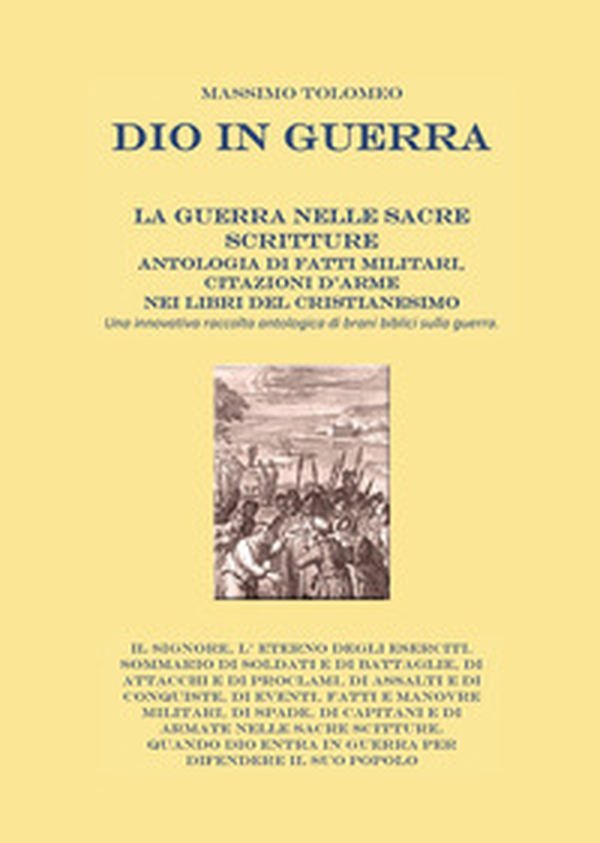 Dio in guerra. La guerra nelle sacre scritture. Antologia di fatti militari, citazioni d'arme nei libri del cristianesimo. Una innovativa raccolta antologica di brani biblici sulla guerra - Librerie.coop Dio in guerra. La guerra nelle sacre scritture. Antologia di fatti militari, citazioni d'arme nei libri del cristianesimo. Una innovativa raccolta antologica di brani biblici sulla guerra - Librerie.coop