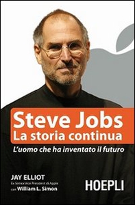 Steve Jobs. La storia continua. L'uomo che ha inventato il futuro - Librerie.coop