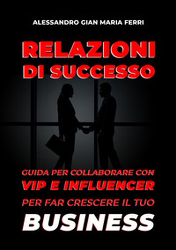 Relazioni di successo. Guida per collaborare con vip e influencer per far crescere il tuo business - Librerie.coop Relazioni di successo. Guida per collaborare con vip e influencer per far crescere il tuo business - Librerie.coop
